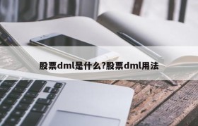 股票dml是什么?股票dml用法